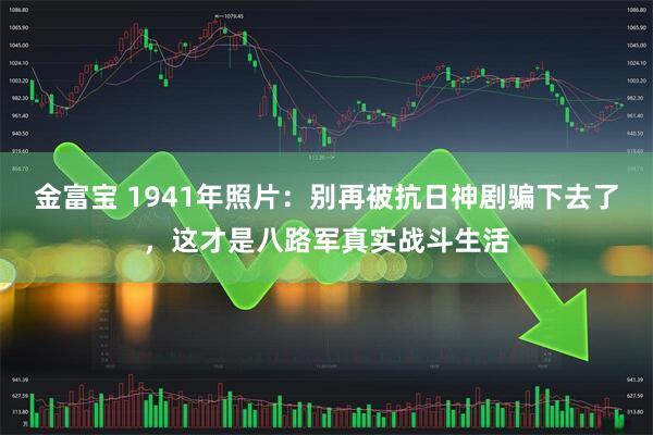 金富宝 1941年照片：别再被抗日神剧骗下去了，这才是八路军真实战斗生活